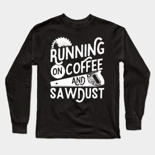 Mens Running on Coffee and Sawdust Woodworking Carpenter Gift design Long Sleeve T-Shirt